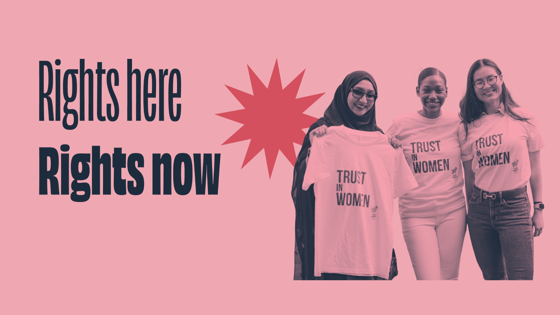 Three young women holding campaign t-shirts, with text that reads 'Rights here Rights now'